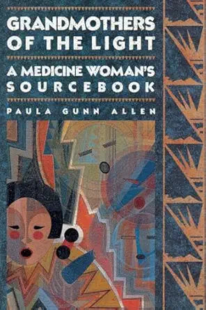Grandmothers of The Light: A Medicine Woman's Sourcebook: A Medicine Woman's Sourcebook