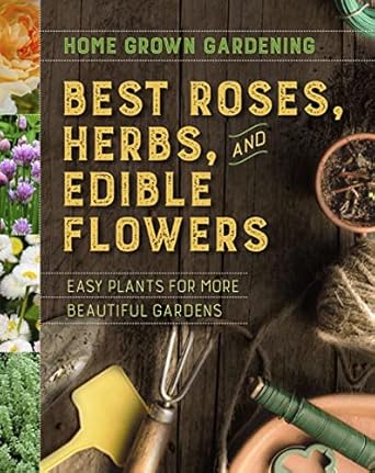 Best Roses, Herbs, and Edible Flowers: Easy Plants for More Beautiful Gardens (Home Grown Gardening) by Houghton Mifflin Harcourt
