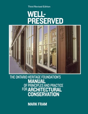 Well-Preserved: The Ontario Heritage Foundation's Manual of Principles and Practice for Architectural Conservation by Mark Fram