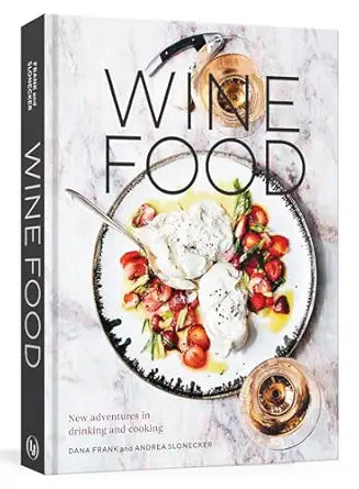 Wine Food: New Adventures in Drinking and Cooking by Dana Frank & Andrea Slonecker