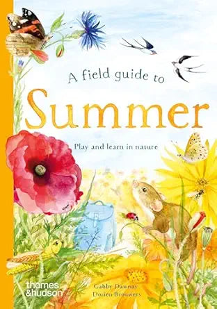 A Field Guide to Summer: Play and Learn in Nature by Gabby Dawnay & Dorien Brouwers
