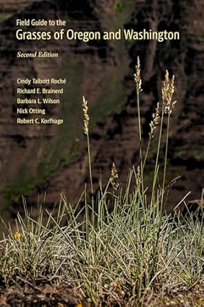 Field Guide to the Grasses of Oregon and Washington (2nd Edition) by Cindy Talbott Roché, Richard Brainerd, Barbara L. Wilson, Nick Otting & Robert C. Korfhage