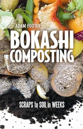 Bokashi Composting: Scraps to Soil in Weeks: Scraps to Soil in Weeks