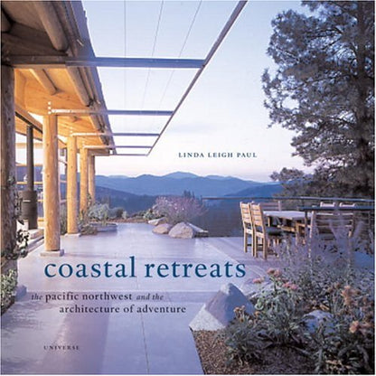 Coastal Retreats: The Pacific Northwest and the Architecture of Adventure by Linda Leigh Paul