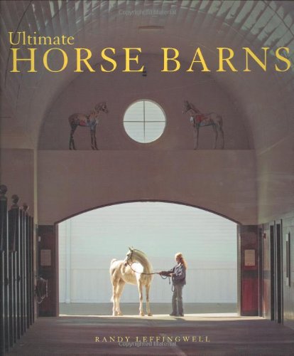 Ultimate Horse Barns by Randy Leffingwell