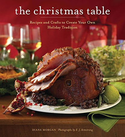 The Christmas Table: Recipes and Crafts to Create Your Own Holiday Tradition by Diane Morgan