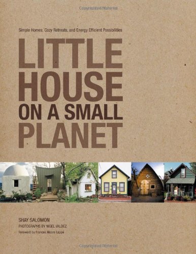 Little House on a Small Planet: Simple Homes, Cozy Retreats, and Energy Efficient Possibilities by Shay Salomon