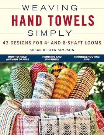 Weaving Hand Towels Simply: 43 Designs for 4- And 8-Shaft Looms: 43 Designs for 4- And 8-Shaft Looms