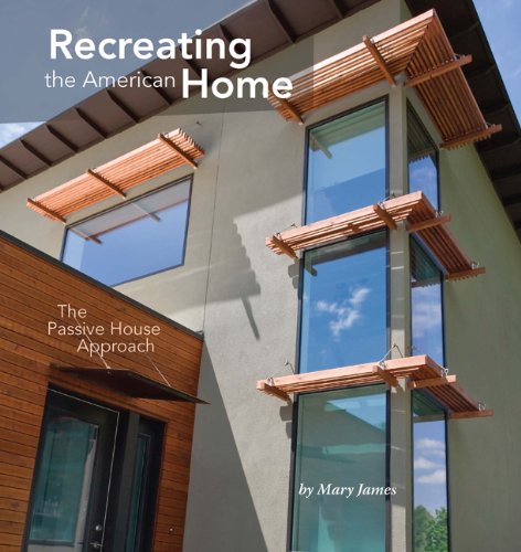 Recreating the American Home: The Passive House Approach by Mary James