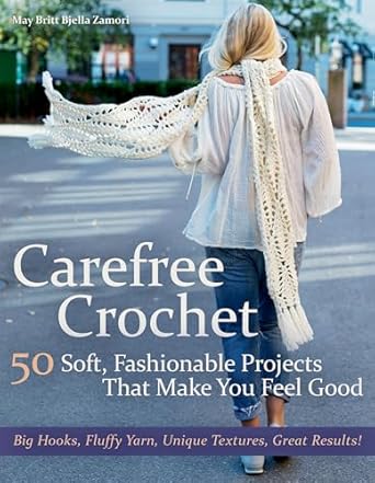 Carefree Crochet: 50 Soft, Fashionable Projects That Make You Feel Good by May Britt Bjella Zamori