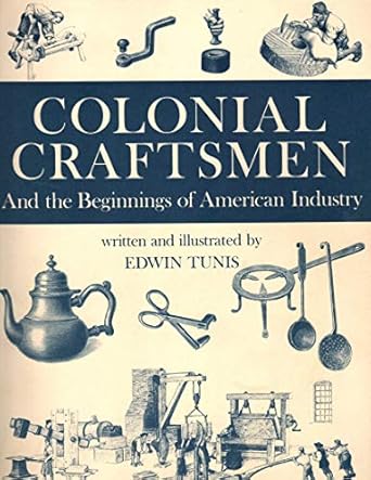 Colonial Craftsmen: And the Beginnings of American Industry by Edwin Tunis
