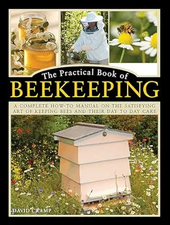 The Practical Book of Beekeeping: A Complete How-To Manual on the Satisfying Art of Keeping Bees and Their Day to Day Care by David Cramp