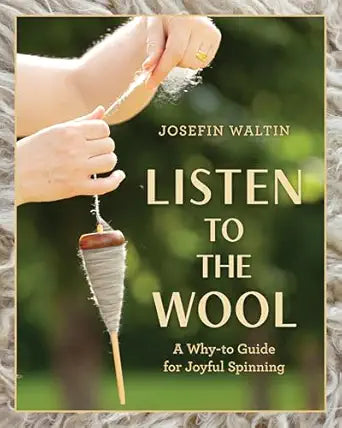 Listen to the Wool: A Why-To Guide for Joyful Spinning: A Why-To Guide for Joyful Spinning
