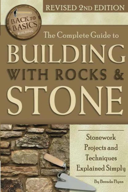 The Complete Guide to Building with Rocks & Stone: Stonework Projects and Techniques Explained Simply Revised 2nd Edition by Brenda Flynn