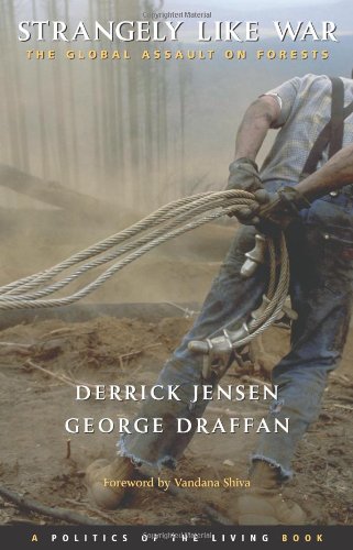 Strangely Like War: The Global Assault on Forests by Derrick Jensen & George Draffan