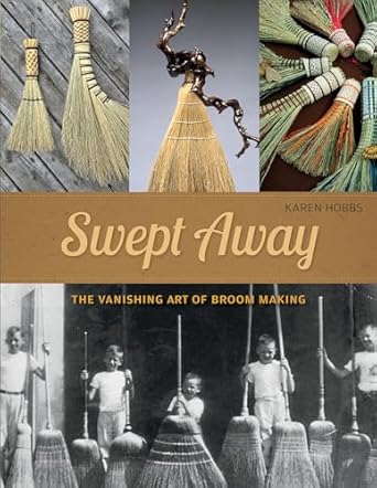 Swept Away: The Vanishing Art of Broom Making: The Vanishing Art of Broom Making