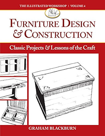 Furniture Design & Construction: Classic Projects & Lessons of the Craft (The Illustrated Workshop Vol.4) by Graham Blackburn