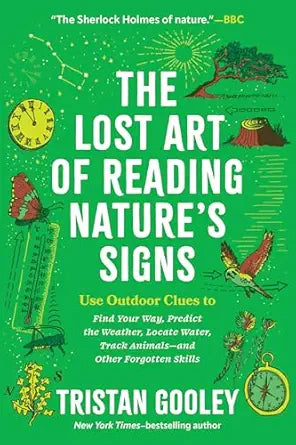The Lost Art of Reading Nature's Signs: Use Outdoor Clues to Find Your Way, Predict the Weather, Locate Water, Track Animals - And Other Forgotten Skills