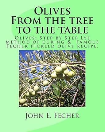 Olives: From the tree to the table: Olives: Step by Step Lye method of curing. Famous Fecher pickled olive recipe.: From the tree to the table: Olives: Step by Step Lye method of curing. Famous Fecher pickled olive recipe.