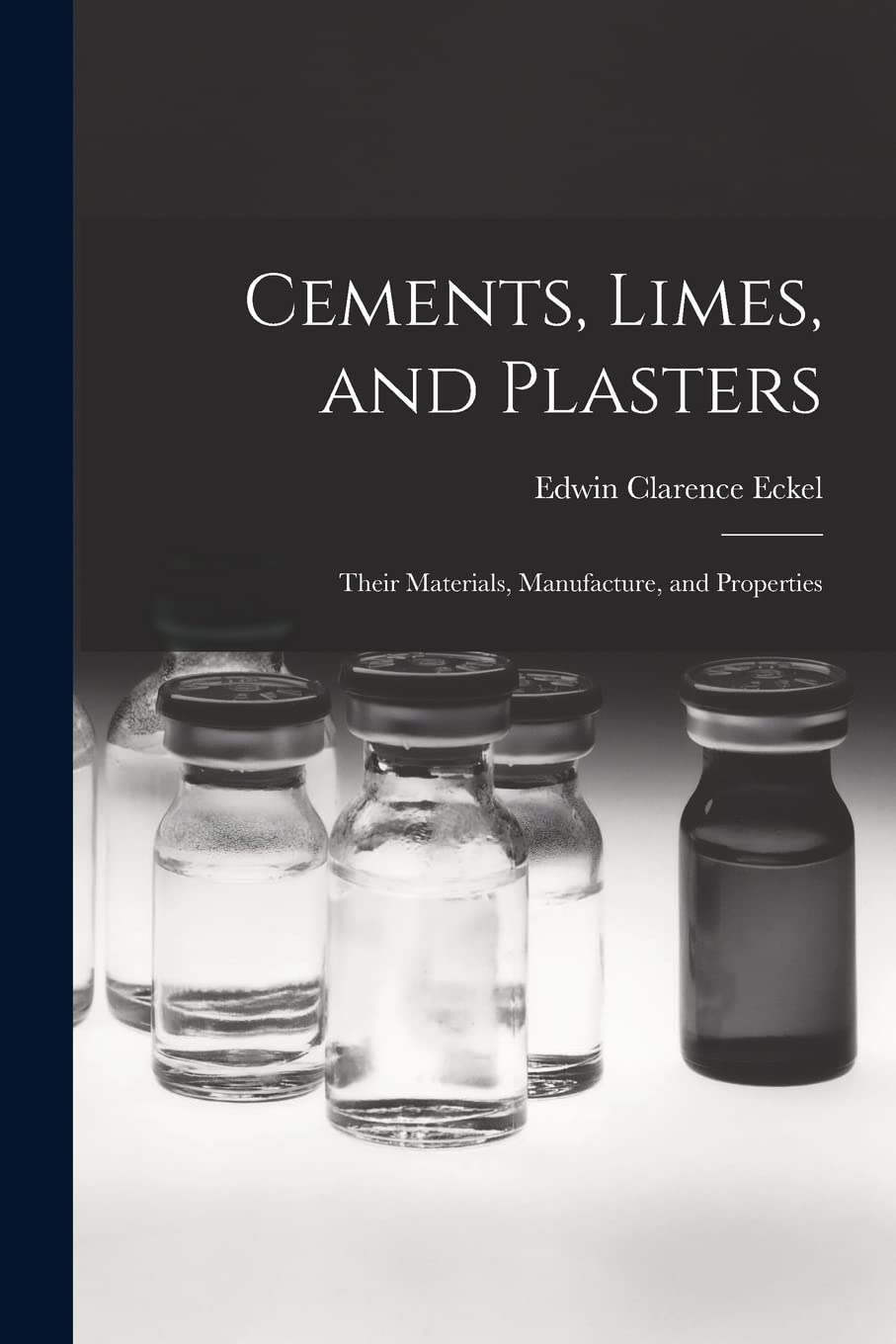 Cements, Limes and Plasters: Their Materials, Manufacture and Properties by Edwin C. Eckel
