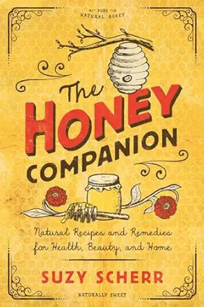 The Honey Companion: Natural Recipes and Remedies for Health, Beauty, and Home by Suzy Scherr