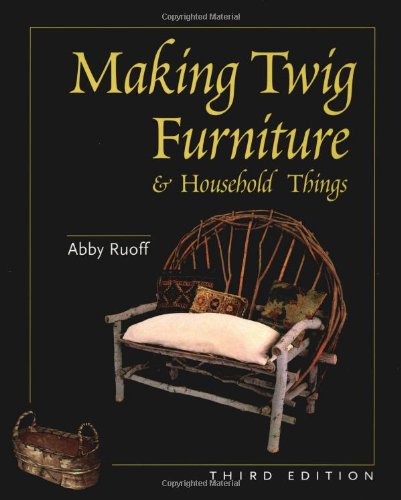 Making Twig Furniture and Household Things (3RD ed.) by Abby Ruoff