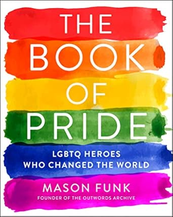The Book of Pride: LGBTQ Heroes Who Changed the World: Lgbtq Heroes Who Changed the World