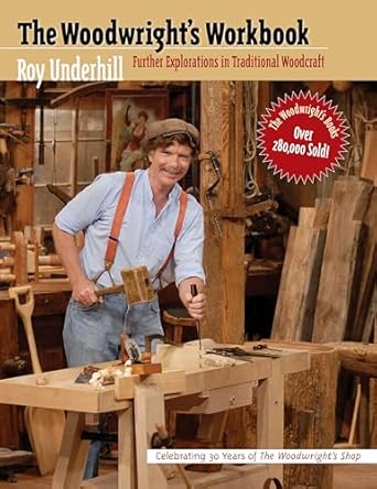 Woodwright's Workbook: Further Explorations in Traditional Woodcraft by Roy Underhill