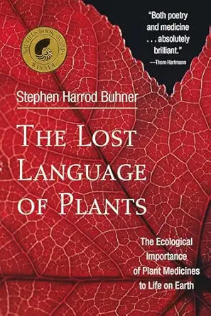 The Lost Language of Plants: The Ecological Importance of Plant Medicines to Life on Earth by Stephen Harrod Buhner