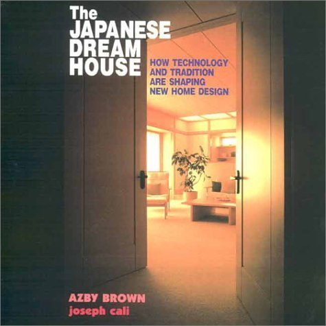 The Japanese Dream House: How Technology and Tradition are Shaping New Home Design by Azby Brown