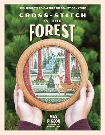 Cross-Stitch in the Forest: 25 Projects to Capture the Beauty of Nature: 25 Projects to Capture the Beauty of Nature