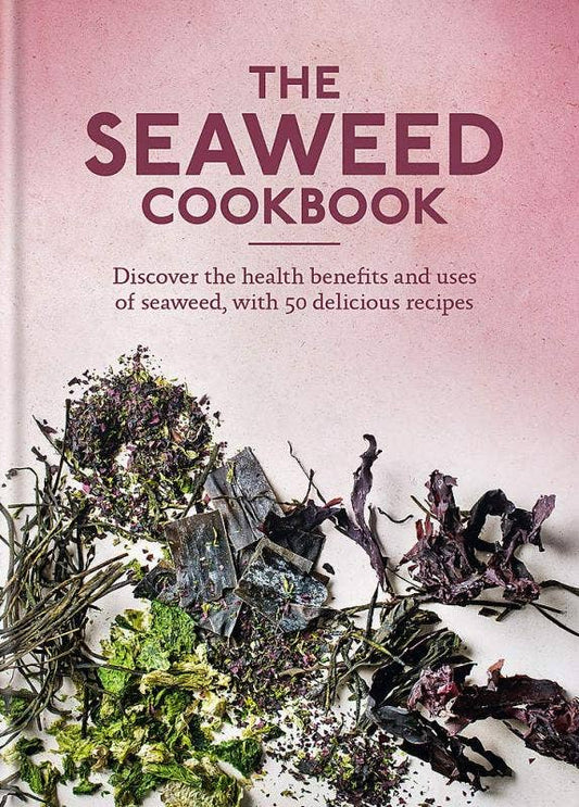 The Seaweed Cookbook: Discover the Health Benefits and Uses of Seaweed, with 50 Delicious Recipes