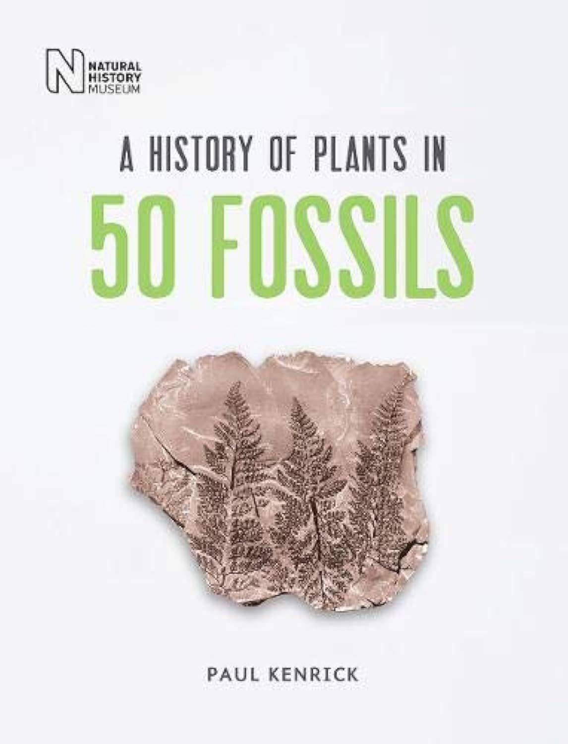 A History Of Plants In 50 Fossils by Paul Kenrick