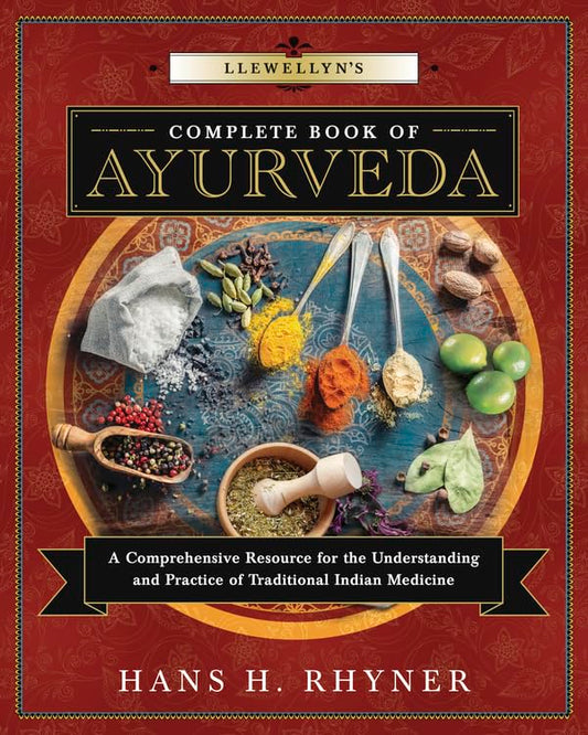 Llewellyn's Complete Book of Ayurveda: A Comprehensive Resource for the Understanding & Practice of Traditional Indian Medicine: A Comprehensive Resource for the Understanding & Practice of Traditional Indian Medicine