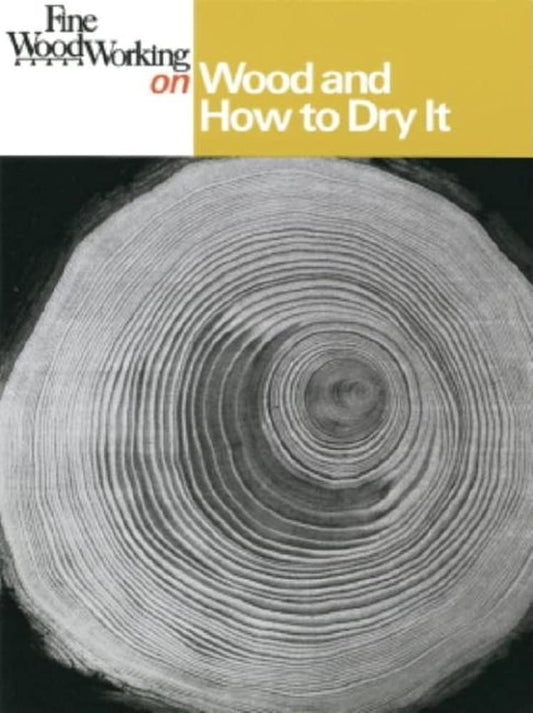 Fine Woodworking on Wood and How to Dry It by by Editors of Fine Woodworking
