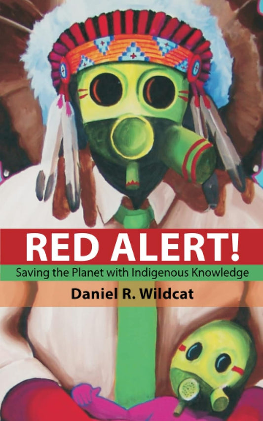 Red Alert! Saving the Planet with Indigenous Knowledge by Daniel Wildcat
