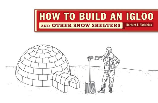 How to Build an Igloo: And Other Snow Shelters: And Other Snow Shelters