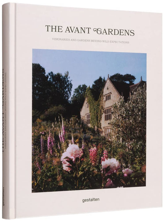 The Avant Gardens: Gardens Beyond Wild Expectations, Visionaries, and Landscape Architecture: Gardens Beyond Wild Expectations, Visionaries, and Landscape Architecture