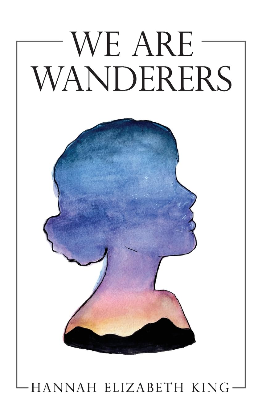 We Are Wanderers by Hannah Elizabeth King