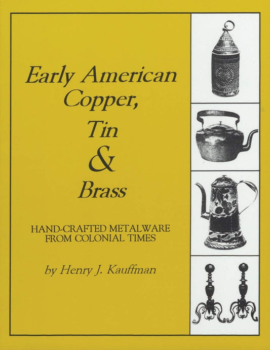 Early American Copper, Tin & Brass: Hancrafted Metalware from Colonial Times