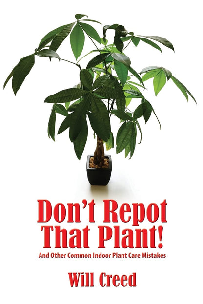 Don't Repot That Plant!: And Other Indoor Plant Care Mistakes by Will Creed
