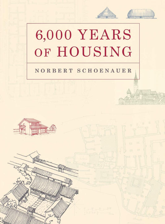 6,000 Years of Housing (3RD ed. Revised & Expanded) by Norbert Schoenauer