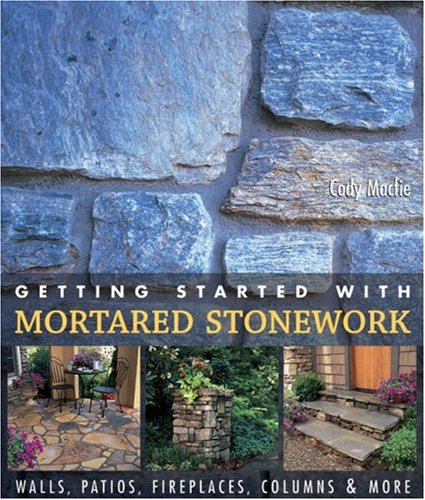Getting Started with Mortared Stonework: Walls, Patios, Fireplaces, Columns & More by Codie Macfie