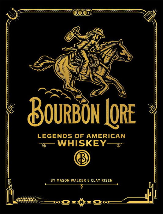Bourbon Lore: Legends of American Whiskey by Mason Walker & Clay Risen