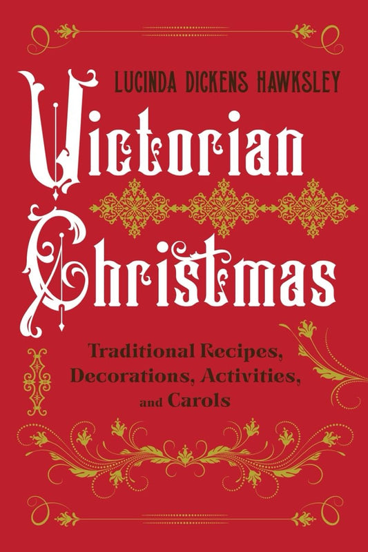 Victorian Christmas: Traditional Recipes, Decorations, Activities, and Carols by Lucinda Dickens Hawksley