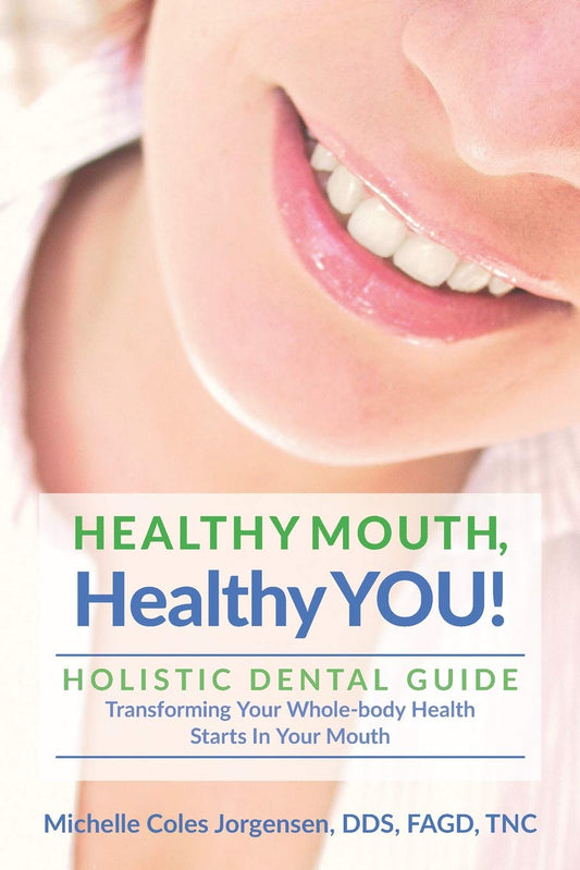 HEALTHY MOUTH, Healthy YOU!: HOLISTIC DENTAL GUIDE Transforming Your Whole-Body Health Starts in The Mouth: HOLISTIC DENTAL GUIDE Transforming Your Whole-Body Health Starts in The Mouth