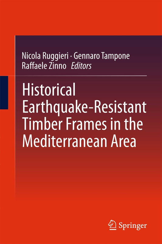 Historical Earthquake-Resistant Timber Frames in the Mediterranean Area by Nicola Ruggieri, Gennaro Tampone, Raffaele Zinno