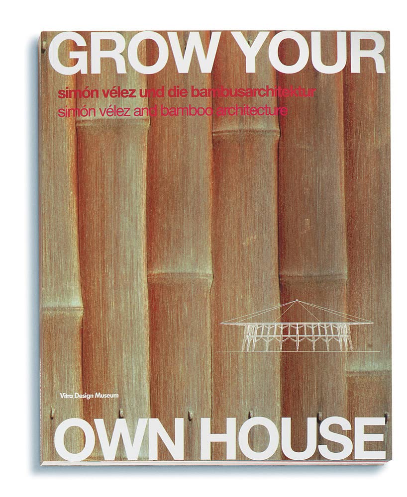 Grow Your Own House: Simon Velez and Bamboo Architecture (English and German Edition) by Simon Velez Alexander von Vegesack & Mateo Kries