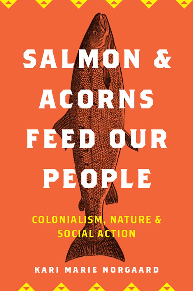Salmon and Acorns Feed Our People: Colonialism, Nature, and Social Action: Colonialism, Nature, and Social Action