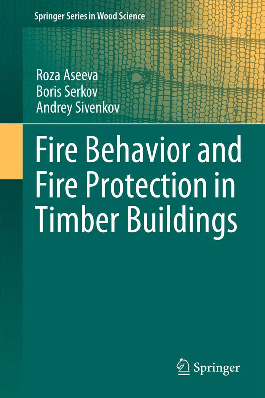 Fire Behavior and Fire Protection in Timber Buildings by Roza Aseeva, Boris Serkov & Andrey Sivenkov